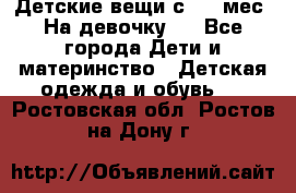 Детские вещи с 0-6 мес. На девочку.  - Все города Дети и материнство » Детская одежда и обувь   . Ростовская обл.,Ростов-на-Дону г.